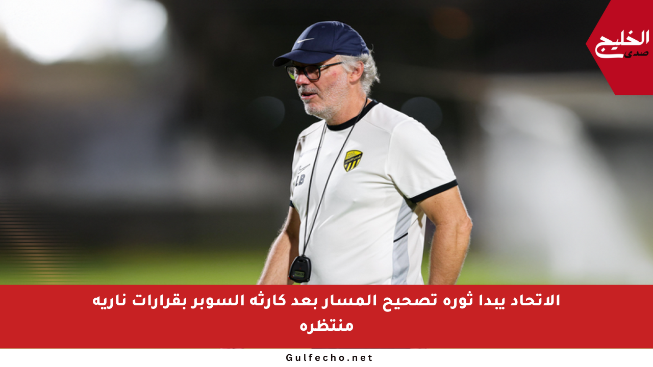 الاتحاد يبدأ ثورة تصحيح المسار بعد كارثة السوبر بقرارات نارية منتظرة